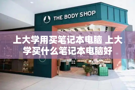 上大学用买笔记本电脑 上大学买什么笔记本电脑好