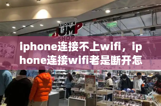 iphone连接不上wifi，iphone连接wifi老是断开怎么回事-第1张图片-星选测评