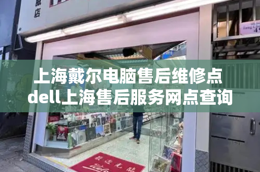 上海戴尔电脑售后维修点 dell上海售后服务网点查询