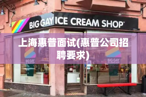 上海惠普面试(惠普公司招聘要求)