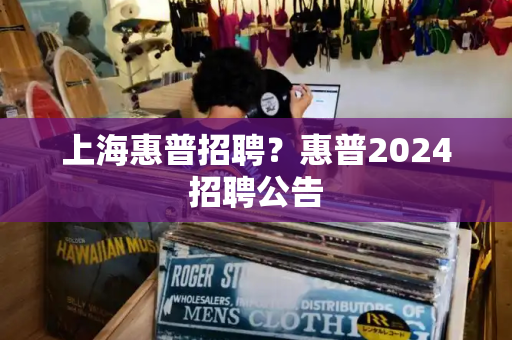 上海惠普招聘？惠普2024招聘公告