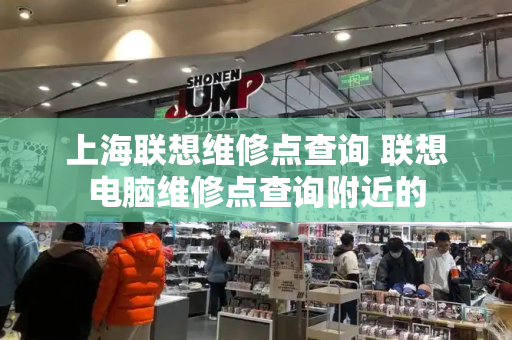 上海联想维修点查询 联想电脑维修点查询附近的-第1张图片-星选测评