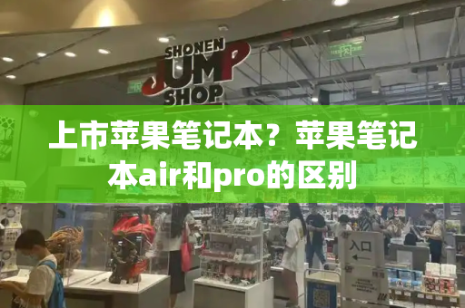 上市苹果笔记本？苹果笔记本air和pro的区别-第1张图片-星选测评