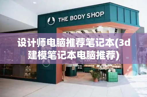 设计师电脑推荐笔记本(3d建模笔记本电脑推荐)