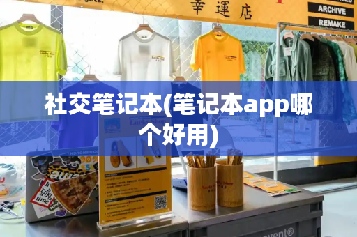 社交笔记本(笔记本app哪个好用)