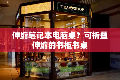 伸缩笔记本电脑桌？可折叠伸缩的书柜书桌