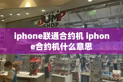 iphone联通合约机 iphone合约机什么意思