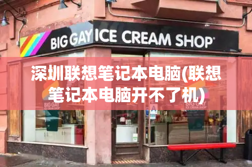 深圳联想笔记本电脑(联想笔记本电脑开不了机)-第1张图片-星选测评