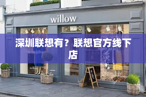 深圳联想有？联想官方线下店