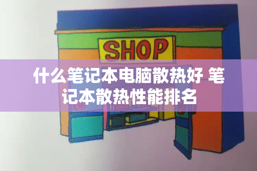 什么笔记本电脑散热好 笔记本散热性能排名-第1张图片-星选测评