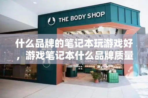 什么品牌的笔记本玩游戏好，游戏笔记本什么品牌质量最好
