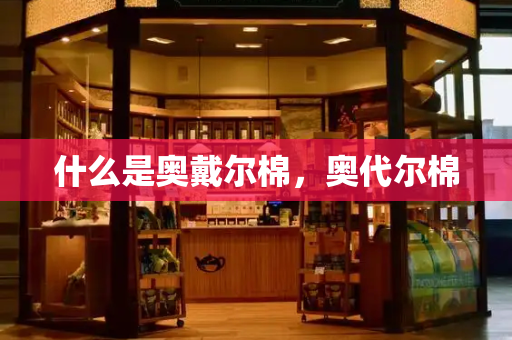 什么是奥戴尔棉，奥代尔棉