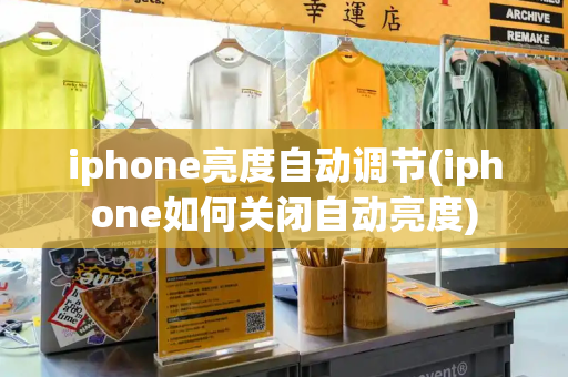 iphone亮度自动调节(iphone如何关闭自动亮度)