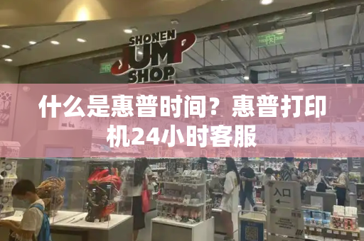 什么是惠普时间？惠普打印机24小时客服