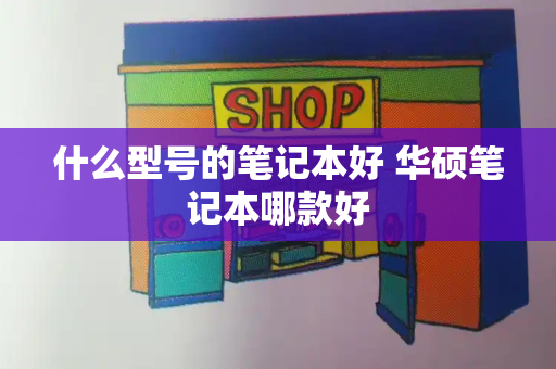 什么型号的笔记本好 华硕笔记本哪款好