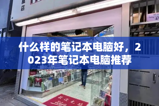 什么样的笔记本电脑好，2023年笔记本电脑推荐-第1张图片-星选测评