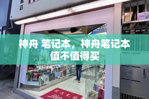 神舟 笔记本，神舟笔记本值不值得买-第1张图片-星选测评