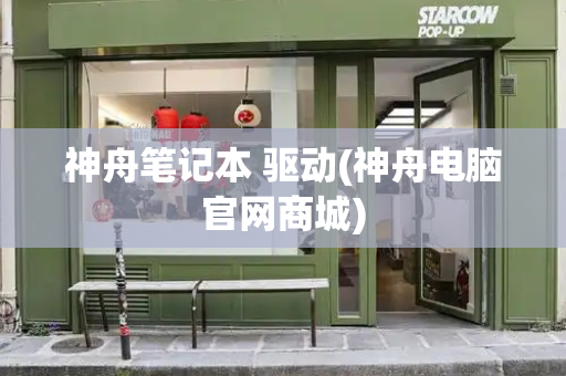 神舟笔记本 驱动(神舟电脑官网商城)
