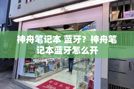神舟笔记本 蓝牙？神舟笔记本蓝牙怎么开