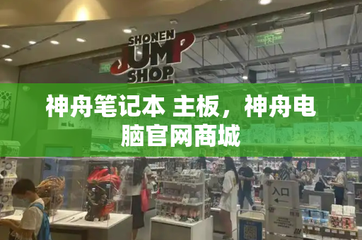 神舟笔记本 主板，神舟电脑官网商城