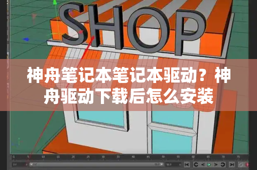神舟笔记本笔记本驱动？神舟驱动下载后怎么安装-第1张图片-星选测评