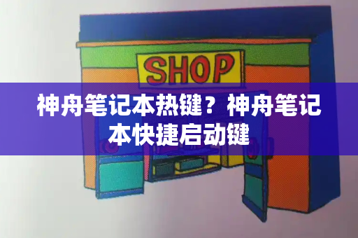 神舟笔记本热键？神舟笔记本快捷启动键
