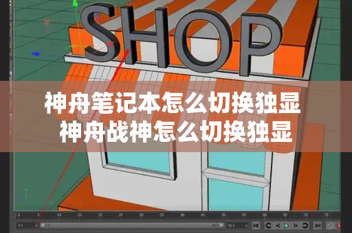 神舟笔记本怎么切换独显 神舟战神怎么切换独显