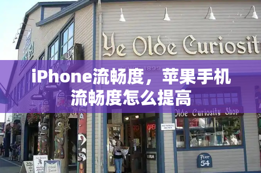 iPhone流畅度，苹果手机流畅度怎么提高