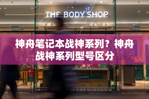 神舟笔记本战神系列？神舟战神系列型号区分