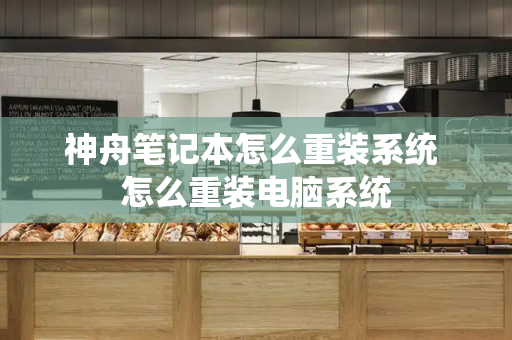 神舟笔记本怎么重装系统 怎么重装电脑系统