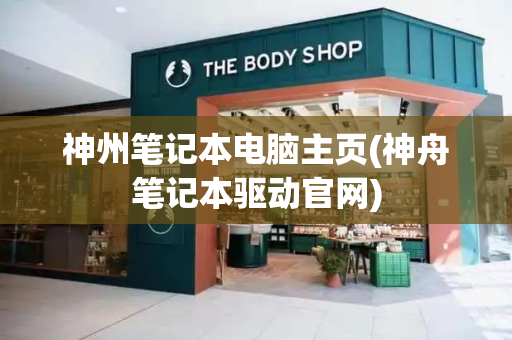 神州笔记本电脑主页(神舟笔记本驱动官网)