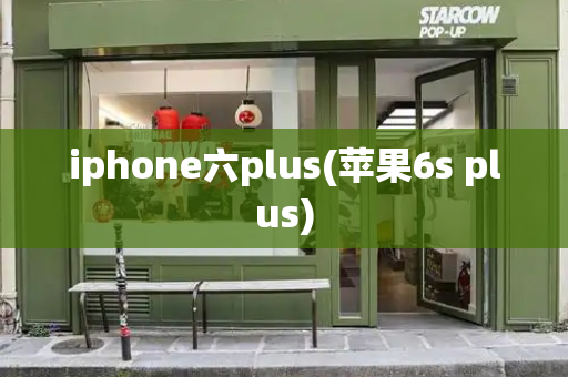iphone六plus(苹果6s plus)-第1张图片-星选测评