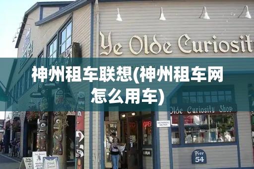 神州租车联想(神州租车网怎么用车)