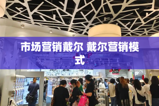 市场营销戴尔 戴尔营销模式