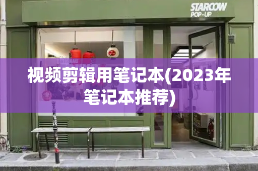 视频剪辑用笔记本(2023年笔记本推荐)-第1张图片-星选测评