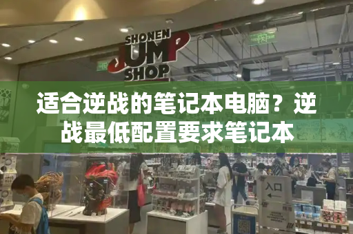 适合逆战的笔记本电脑？逆战最低配置要求笔记本