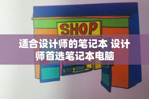 适合设计师的笔记本 设计师首选笔记本电脑
