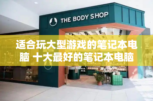 适合玩大型游戏的笔记本电脑 十大最好的笔记本电脑品牌