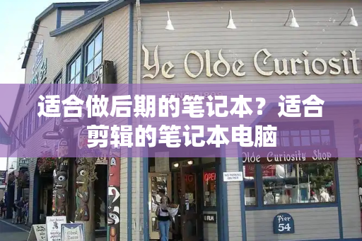适合做后期的笔记本？适合剪辑的笔记本电脑