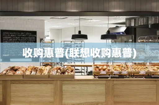 收购惠普(联想收购惠普)