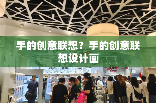 手的创意联想？手的创意联想设计画-第1张图片-星选测评