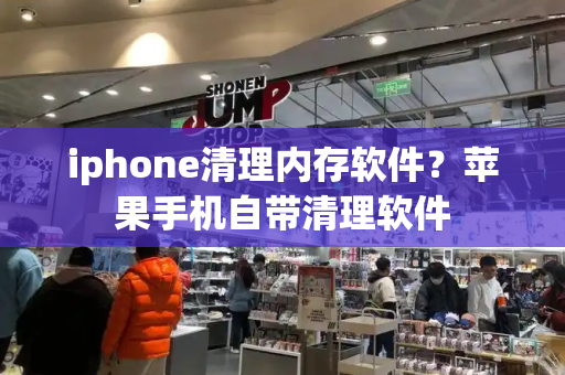 iphone清理内存软件？苹果手机自带清理软件