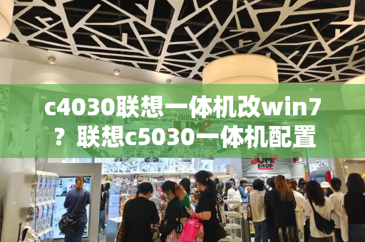 c4030联想一体机改win7？联想c5030一体机配置-第1张图片-星选测评