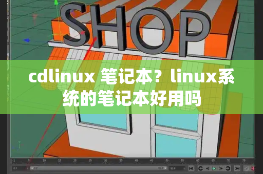 cdlinux 笔记本？linux系统的笔记本好用吗-第1张图片-星选测评