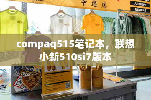 compaq515笔记本，联想小新510si7版本