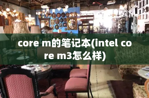 core m的笔记本(intel core m3怎么样)-第1张图片-星选测评