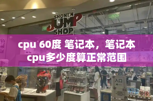 cpu 60度 笔记本，笔记本cpu多少度算正常范围