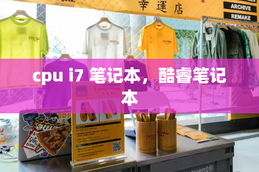 cpu i7 笔记本，酷睿笔记本