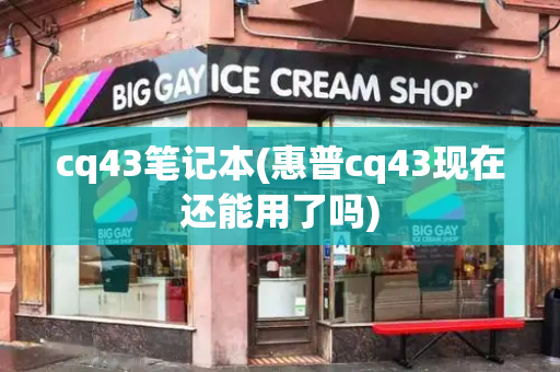 cq43笔记本(惠普cq43现在还能用了吗)