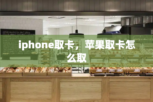 iphone取卡，苹果取卡怎么取-第1张图片-星选测评